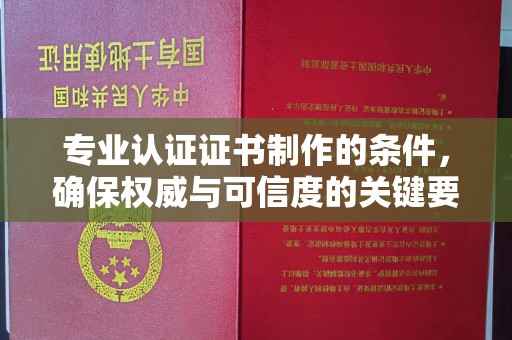 五寨专业认证证书制作的条件，确保权威与可信度的关键要素