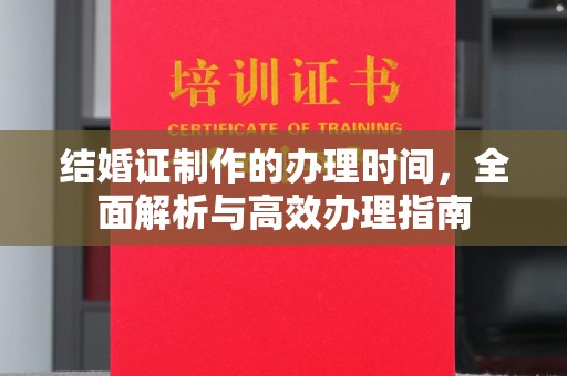 五寨结婚证制作的办理时间，全面解析与高效办理指南
